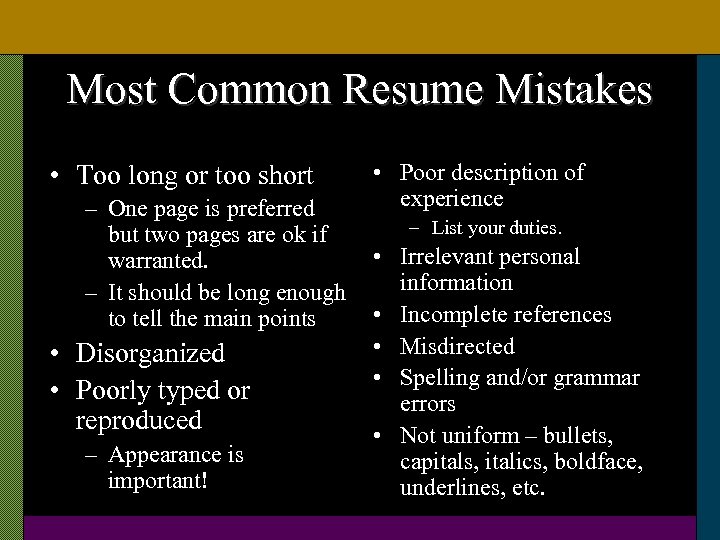 Most Common Resume Mistakes • Too long or too short – One page is