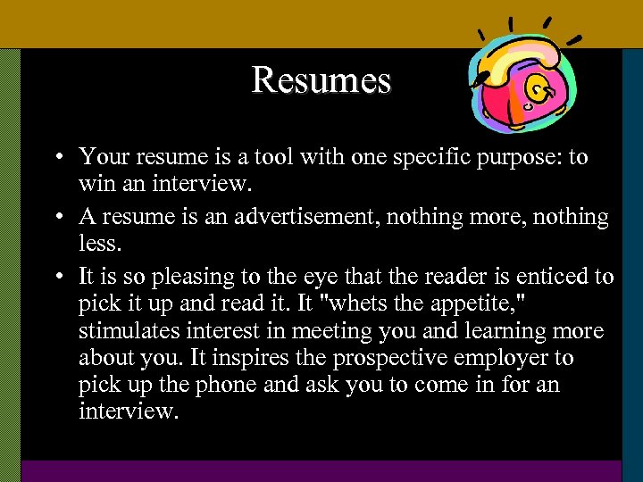 Resumes • Your resume is a tool with one specific purpose: to win an