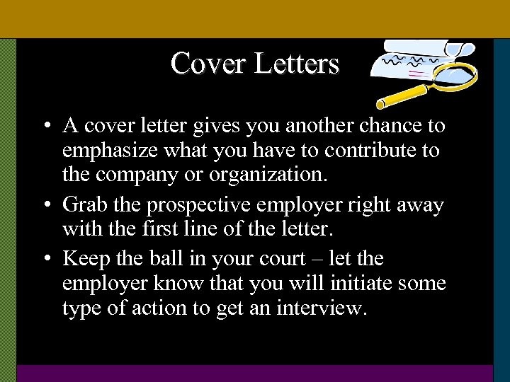 Cover Letters • A cover letter gives you another chance to emphasize what you