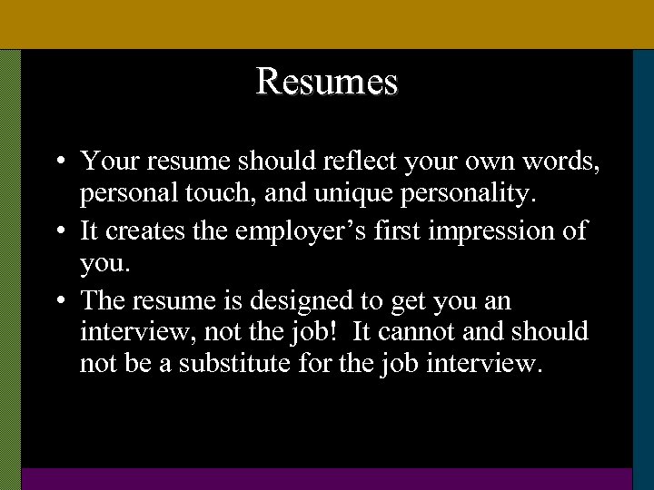 Resumes • Your resume should reflect your own words, personal touch, and unique personality.