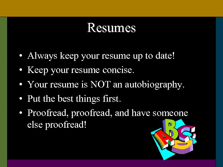Resumes • • • Always keep your resume up to date! Keep your resume