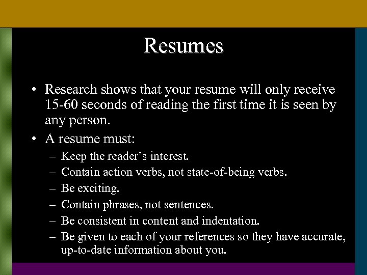 Resumes • Research shows that your resume will only receive 15 -60 seconds of