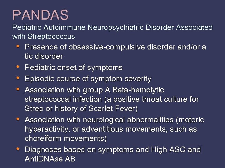 PANDAS Pediatric Autoimmune Neuropsychiatric Disorder Associated with Streptococcus • Presence of obsessive-compulsive disorder and/or