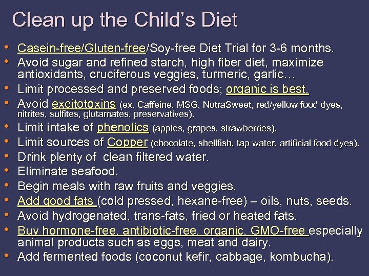 Clean up the Child’s Diet • Casein-free/Gluten-free/Soy-free Diet Trial for 3 -6 months. •