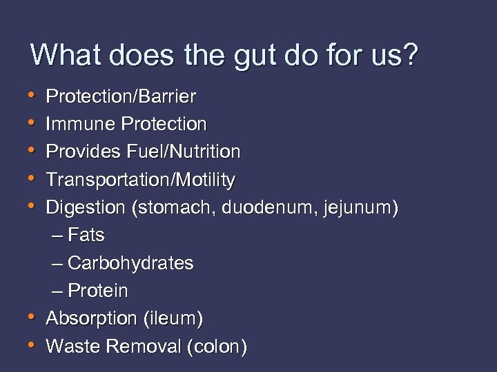 What does the gut do for us? • • Protection/Barrier Immune Protection Provides Fuel/Nutrition