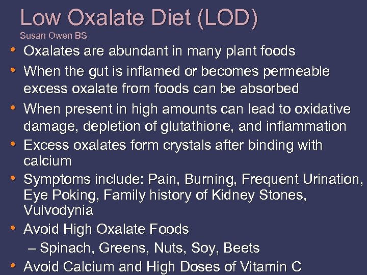 Low Oxalate Diet (LOD) Susan Owen BS • Oxalates are abundant in many plant