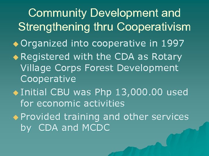 Community Development and Strengthening thru Cooperativism u Organized into cooperative in 1997 u Registered