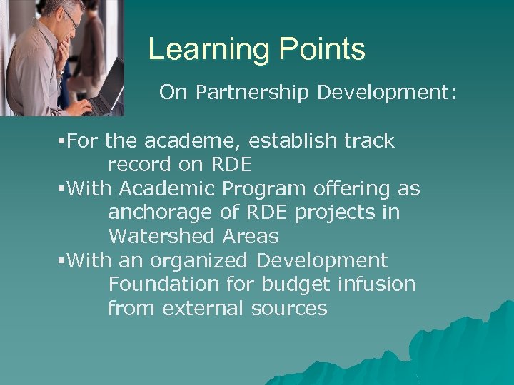 Learning Points On Partnership Development: §For the academe, establish track record on RDE §With