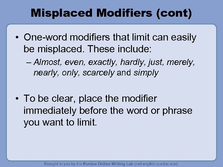 Misplaced Modifiers (cont) • One-word modifiers that limit can easily be misplaced. These include: