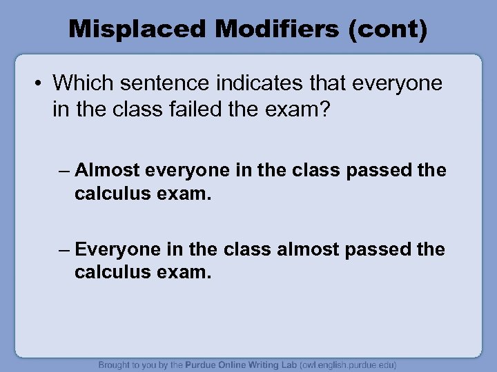 Misplaced Modifiers (cont) • Which sentence indicates that everyone in the class failed the