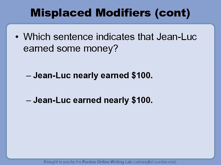 Misplaced Modifiers (cont) • Which sentence indicates that Jean-Luc earned some money? – Jean-Luc