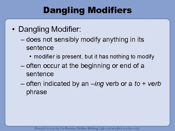Dangling Modifiers • Dangling Modifier: – does not sensibly modify anything in its sentence