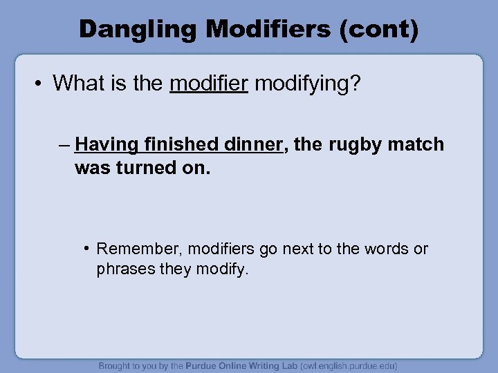 Dangling Modifiers (cont) • What is the modifier modifying? – Having finished dinner, the
