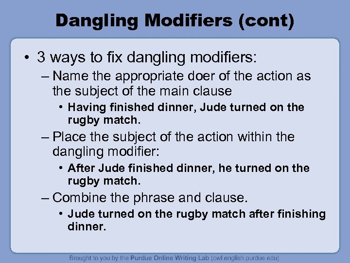 Dangling Modifiers (cont) • 3 ways to fix dangling modifiers: – Name the appropriate