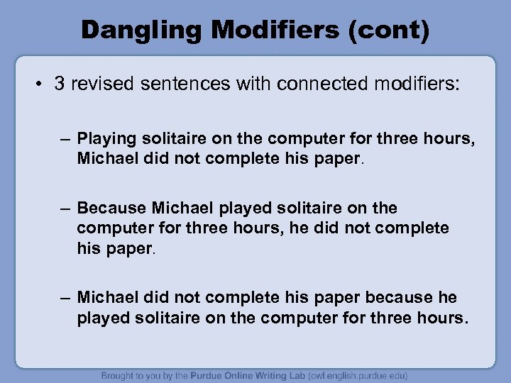 Dangling Modifiers (cont) • 3 revised sentences with connected modifiers: – Playing solitaire on