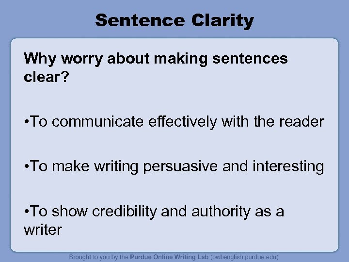 Sentence Clarity Why worry about making sentences clear? • To communicate effectively with the