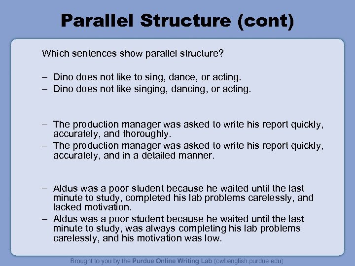Parallel Structure (cont) Which sentences show parallel structure? – Dino does not like to