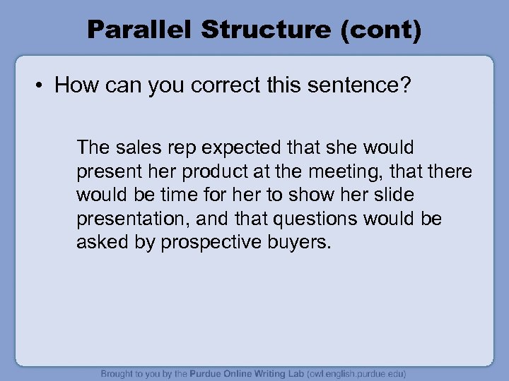 Parallel Structure (cont) • How can you correct this sentence? The sales rep expected