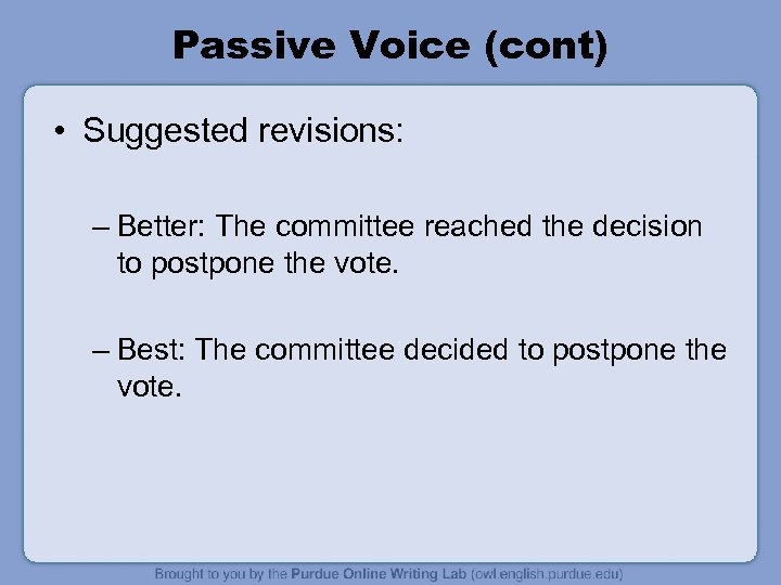 Passive Voice (cont) • Suggested revisions: – Better: The committee reached the decision to