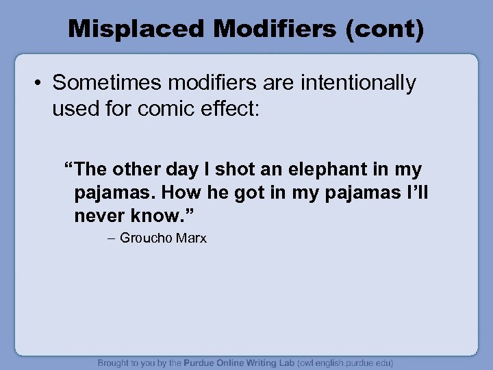 Misplaced Modifiers (cont) • Sometimes modifiers are intentionally used for comic effect: “The other