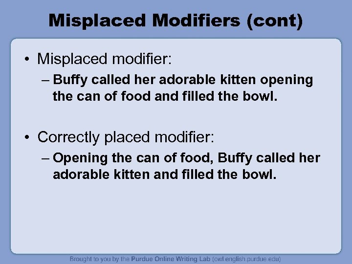 Misplaced Modifiers (cont) • Misplaced modifier: – Buffy called her adorable kitten opening the