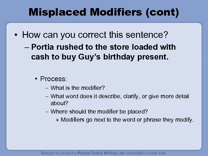 Misplaced Modifiers (cont) • How can you correct this sentence? – Portia rushed to