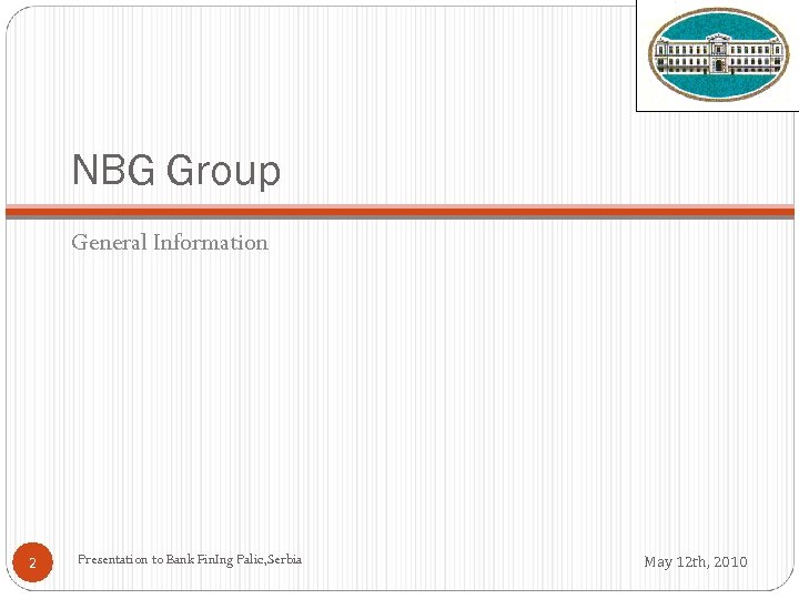 NBG Group General Information 2 Presentation to Bank Fin. Ing Palic, Serbia May 12