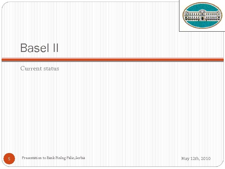 Basel II Current status 5 Presentation to Bank Fin. Ing Palic, Serbia May 12