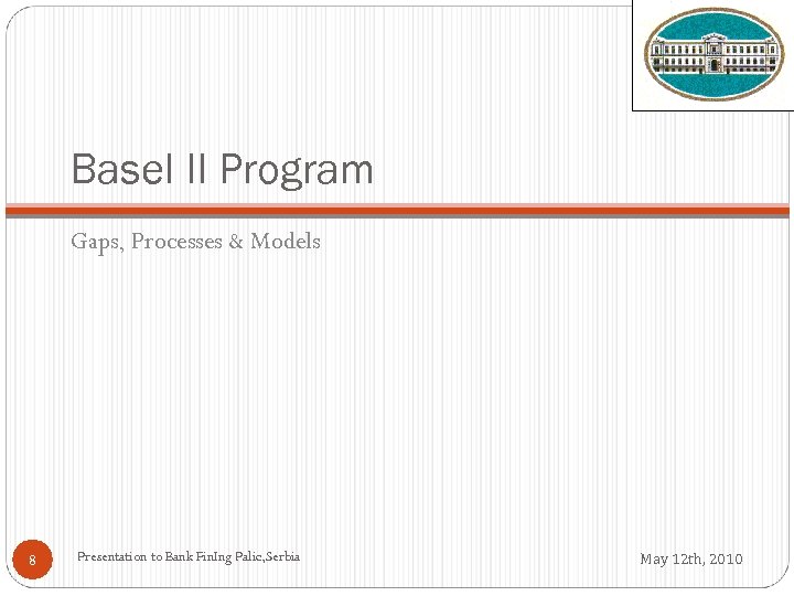 Basel II Program Gaps, Processes & Models 8 Presentation to Bank Fin. Ing Palic,
