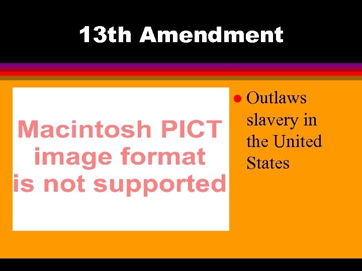 13 th Amendment l Outlaws slavery in the United States 