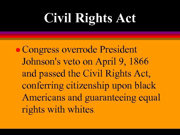 Civil Rights Act l Congress overrode President Johnson's veto on April 9, 1866 and