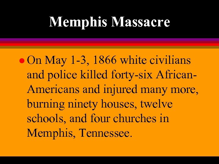 Memphis Massacre l On May 1 -3, 1866 white civilians and police killed forty-six