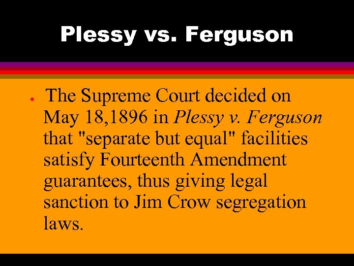 Plessy vs. Ferguson l The Supreme Court decided on May 18, 1896 in Plessy