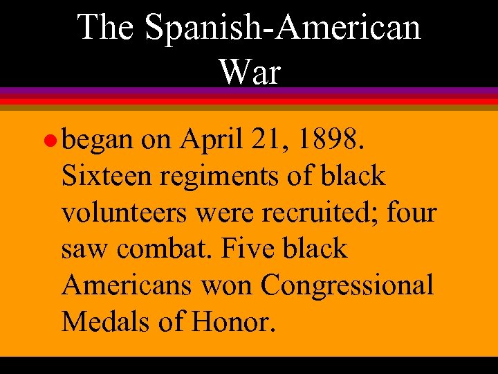 The Spanish-American War l began on April 21, 1898. Sixteen regiments of black volunteers