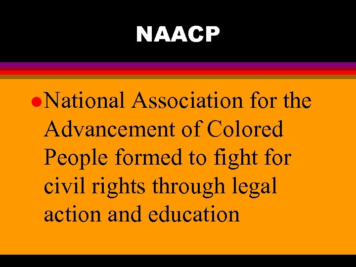 NAACP l National Association for the Advancement of Colored People formed to fight for