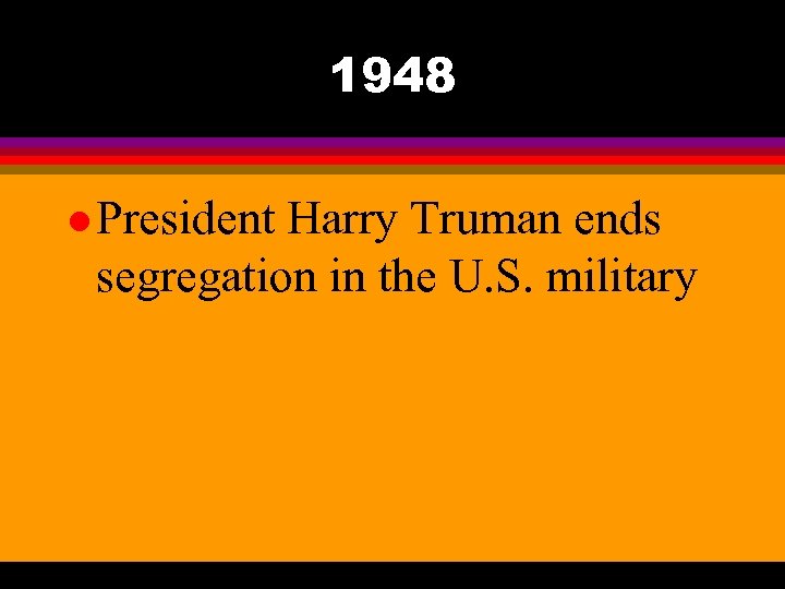 1948 l President Harry Truman ends segregation in the U. S. military 