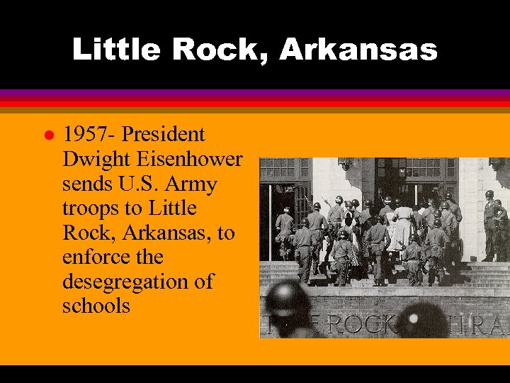 Little Rock, Arkansas l 1957 - President Dwight Eisenhower sends U. S. Army troops