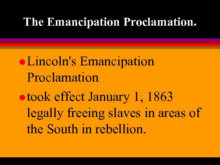 The Emancipation Proclamation. l Lincoln's Emancipation Proclamation l took effect January 1, 1863 legally