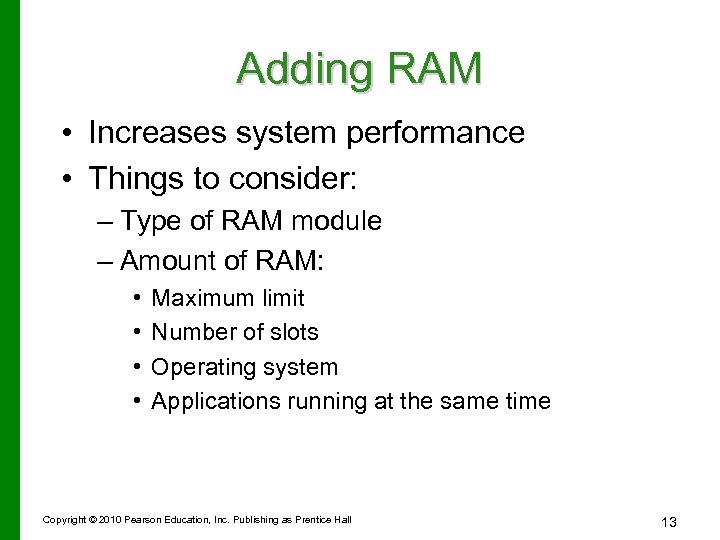 Adding RAM • Increases system performance • Things to consider: – Type of RAM