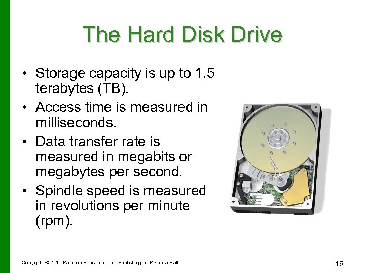 The Hard Disk Drive • Storage capacity is up to 1. 5 terabytes (TB).