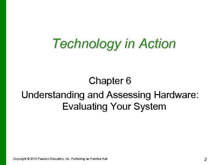 Technology in Action Chapter 6 Understanding and Assessing Hardware: Evaluating Your System Copyright ©
