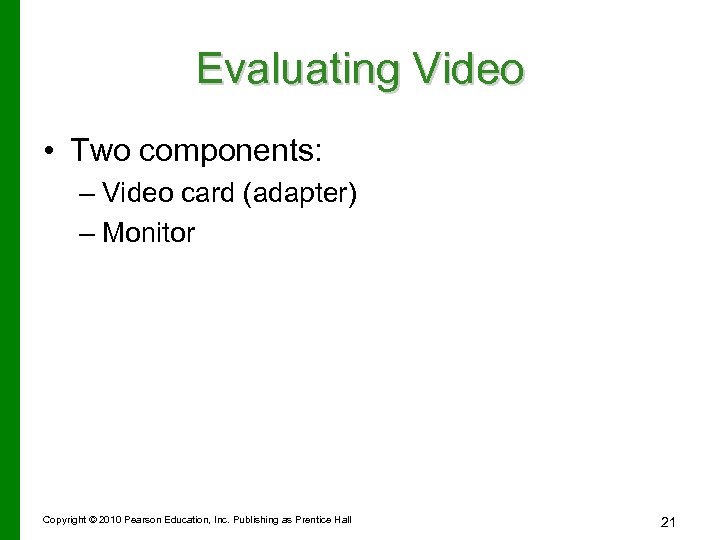 Evaluating Video • Two components: – Video card (adapter) – Monitor Copyright © 2010