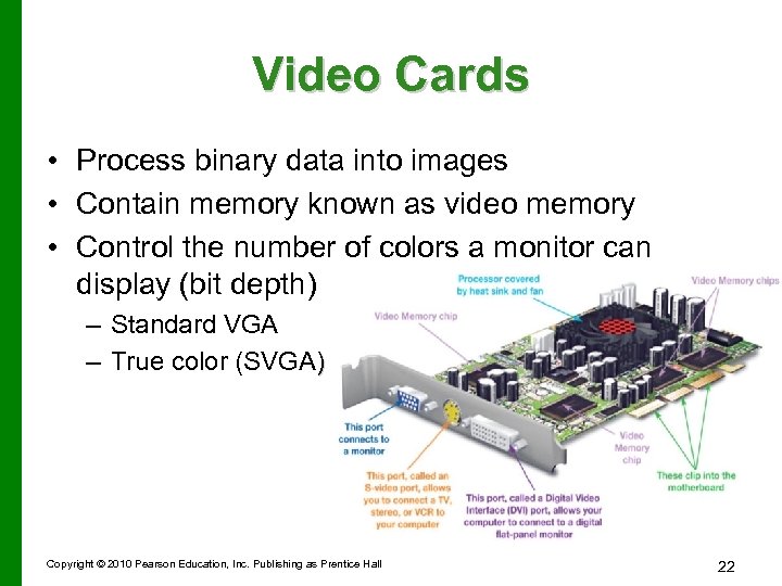Video Cards • Process binary data into images • Contain memory known as video