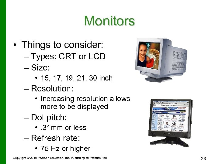 Monitors • Things to consider: – Types: CRT or LCD – Size: • 15,