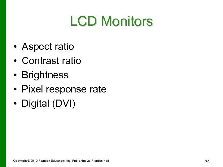 LCD Monitors • • • Aspect ratio Contrast ratio Brightness Pixel response rate Digital