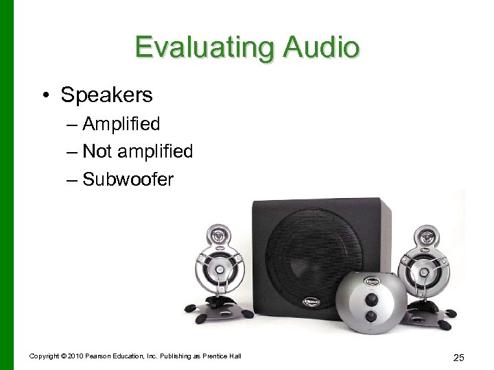 Evaluating Audio • Speakers – Amplified – Not amplified – Subwoofer Copyright © 2010