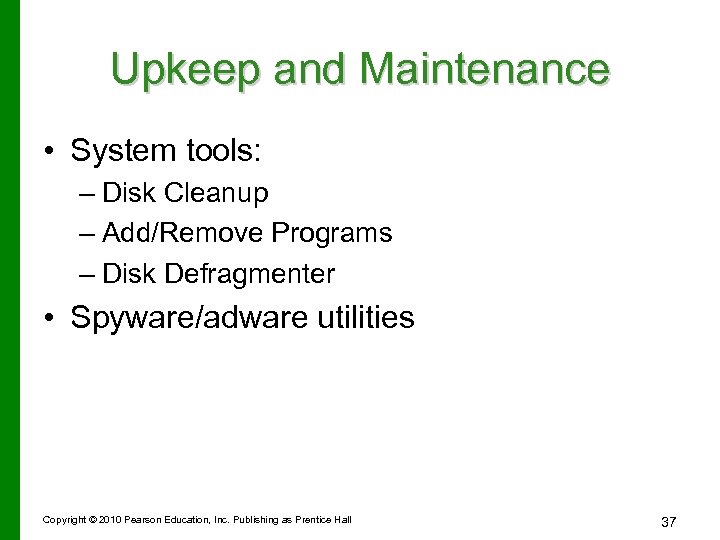Upkeep and Maintenance • System tools: – Disk Cleanup – Add/Remove Programs – Disk