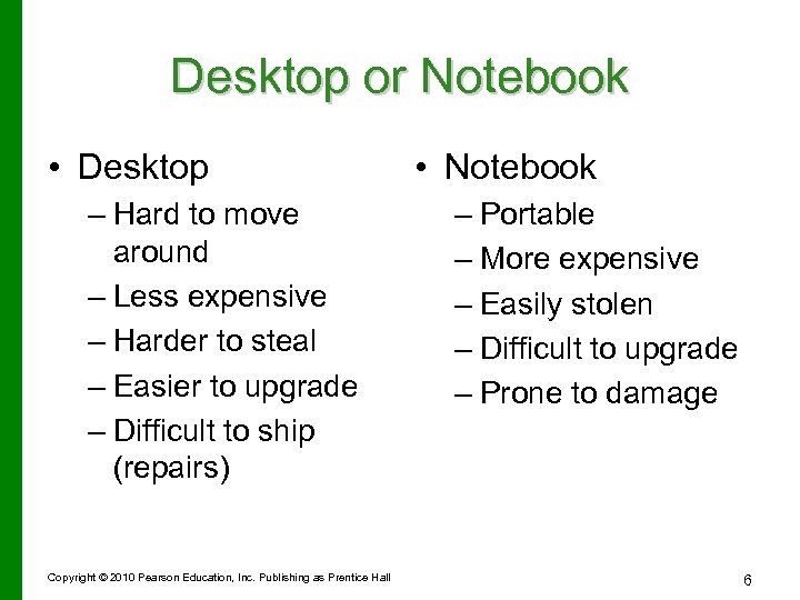 Desktop or Notebook • Desktop – Hard to move around – Less expensive –