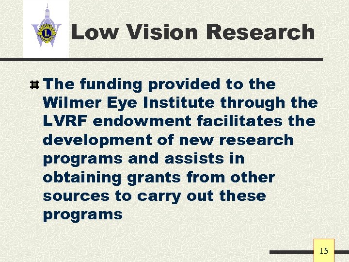 Low Vision Research The funding provided to the Wilmer Eye Institute through the LVRF