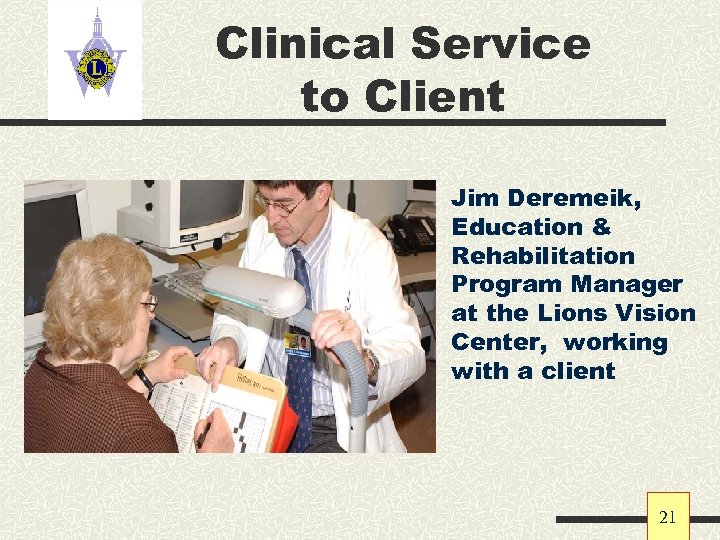 Clinical Service to Client Jim Deremeik, Education & Rehabilitation Program Manager at the Lions